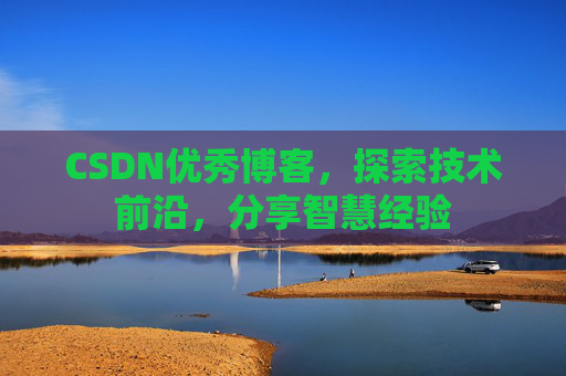 CSDN优秀博客,探索技术前沿,分享智慧经验